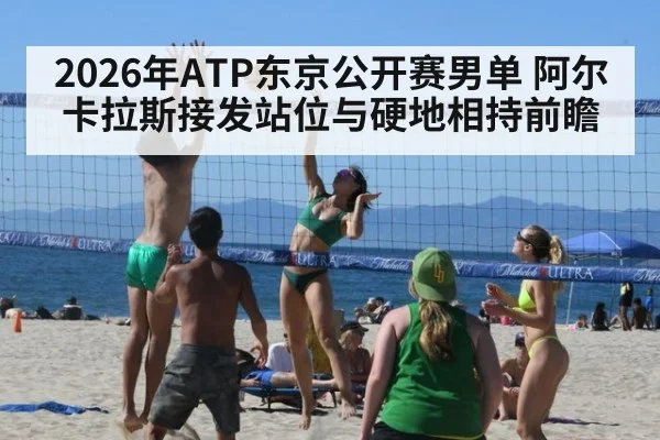 2026年ATP东京公开赛男单 阿尔卡拉斯接发站位与硬地相持前瞻
